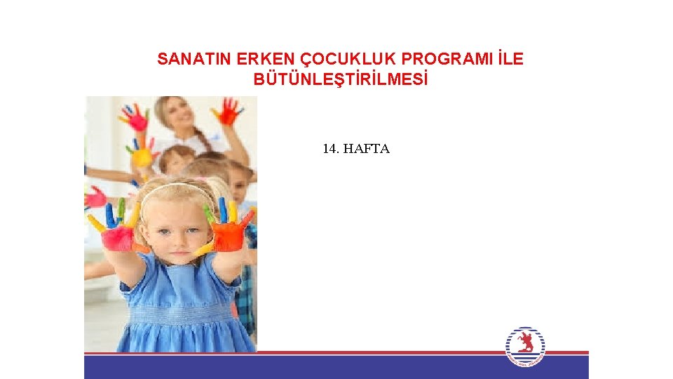 SANATIN ERKEN ÇOCUKLUK PROGRAMI İLE BÜTÜNLEŞTİRİLMESİ 14. HAFTA 