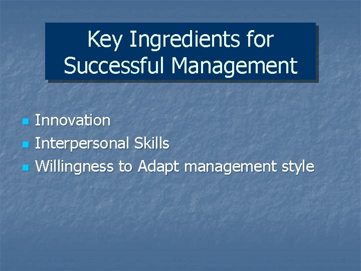 Key Ingredients for Successful Management n n n Innovation Interpersonal Skills Willingness to Adapt