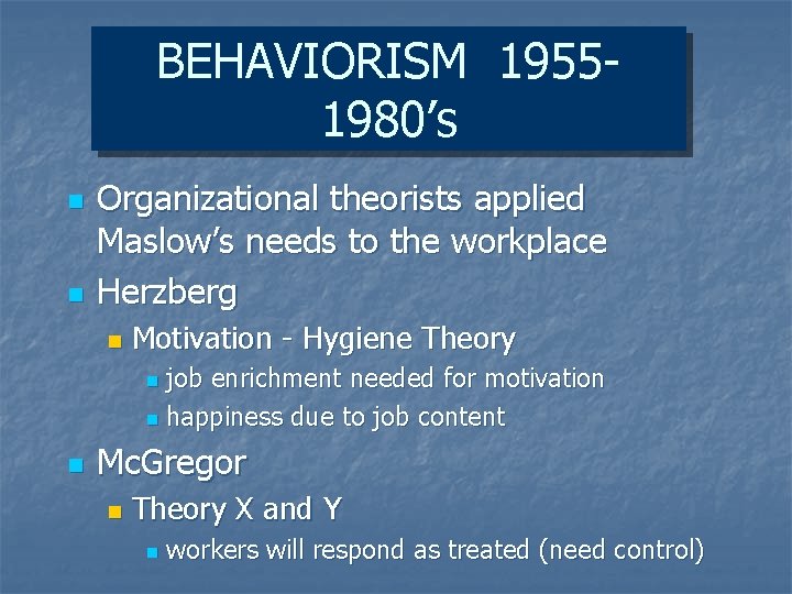 BEHAVIORISM 19551980’s n n Organizational theorists applied Maslow’s needs to the workplace Herzberg n