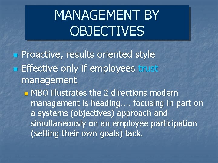 MANAGEMENT BY OBJECTIVES n n Proactive, results oriented style Effective only if employees trust