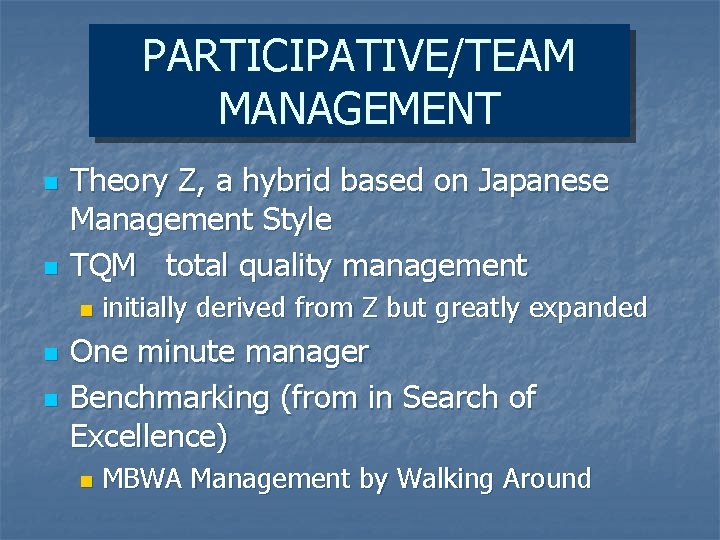 PARTICIPATIVE/TEAM MANAGEMENT n n Theory Z, a hybrid based on Japanese Management Style TQM