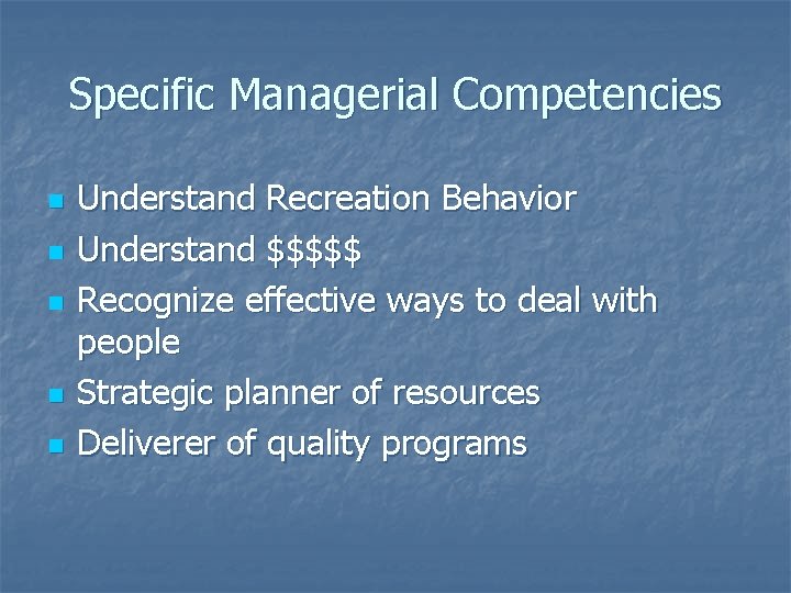 Specific Managerial Competencies n n n Understand Recreation Behavior Understand $$$$$ Recognize effective ways
