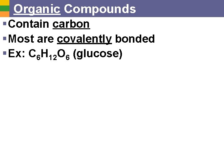 Organic Compounds § Contain carbon § Most are covalently bonded § Ex: C 6