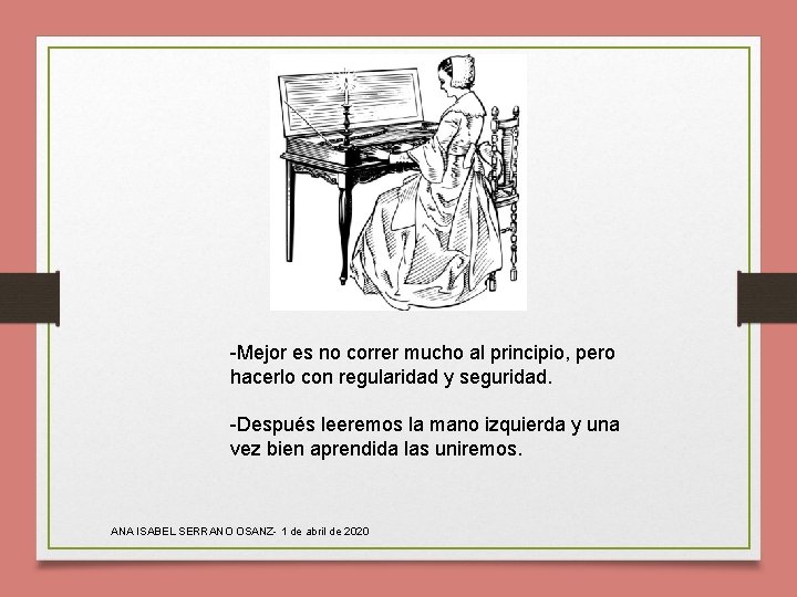 -Mejor es no correr mucho al principio, pero hacerlo con regularidad y seguridad. -Después