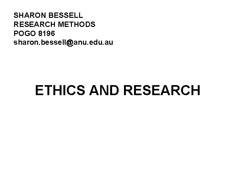 SHARON BESSELL RESEARCH METHODS POGO 8196 sharon. bessell@anu. edu. au ETHICS AND RESEARCH 