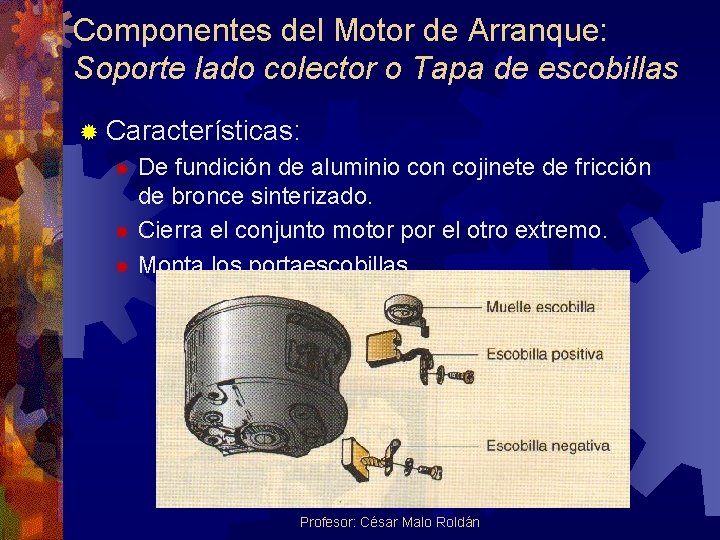 Componentes del Motor de Arranque: Soporte lado colector o Tapa de escobillas ® Características: