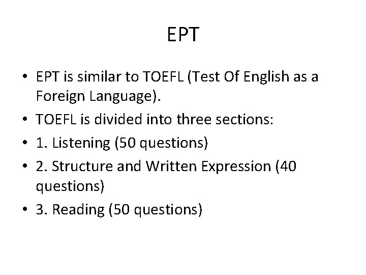 EPT • EPT is similar to TOEFL (Test Of English as a Foreign Language).