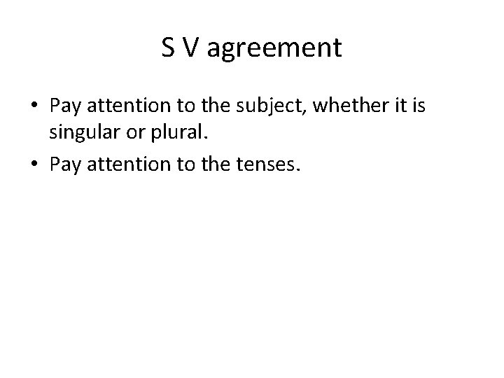 S V agreement • Pay attention to the subject, whether it is singular or