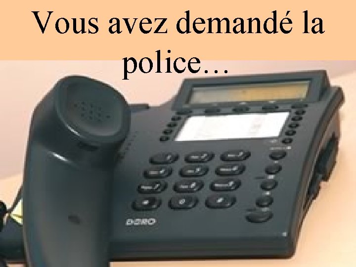 Vous avez demandé la police… 