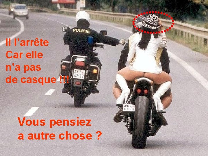 Il l’arrête Car elle n’a pas de casque !!! Vous pensiez a autre chose