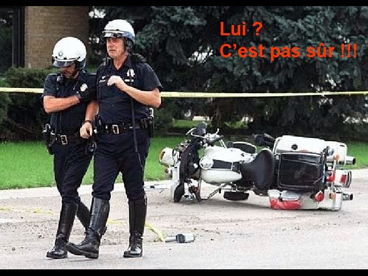 Lui ? C’est pas sûr !!! 