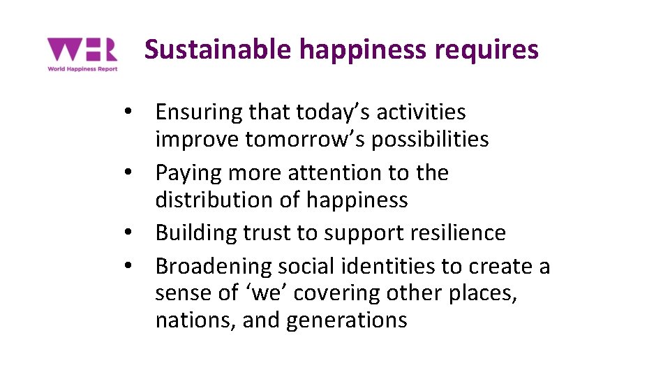 Sustainable happiness requires • Ensuring that today’s activities improve tomorrow’s possibilities • Paying more