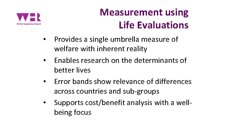 Measurement using Life Evaluations • Provides a single umbrella measure of welfare with inherent