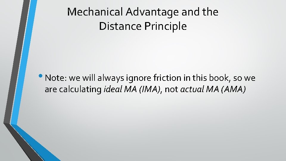 Mechanical Advantage and the Distance Principle • Note: we will always ignore friction in