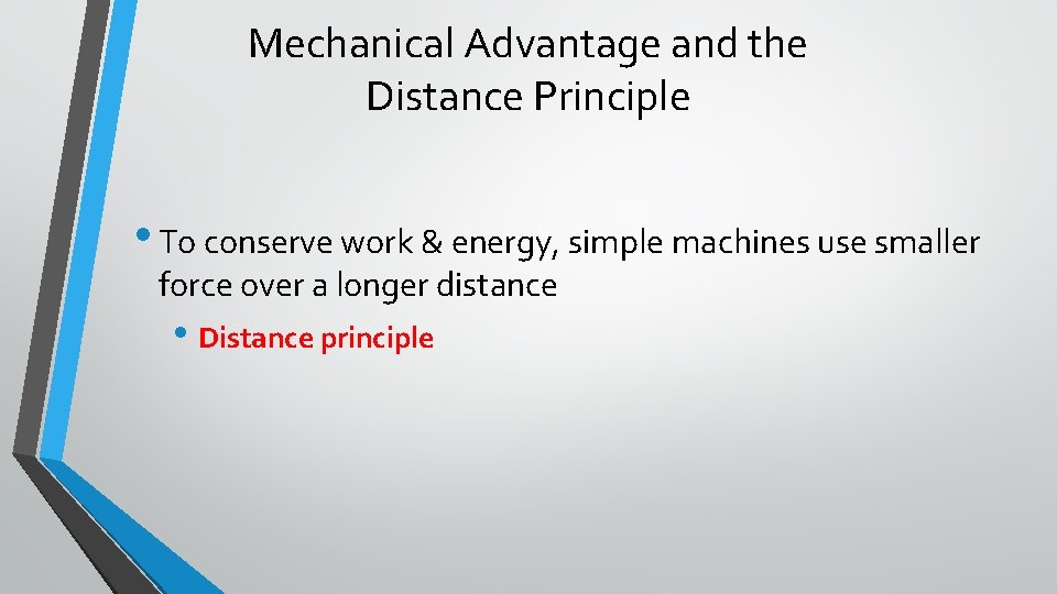 Mechanical Advantage and the Distance Principle • To conserve work & energy, simple machines