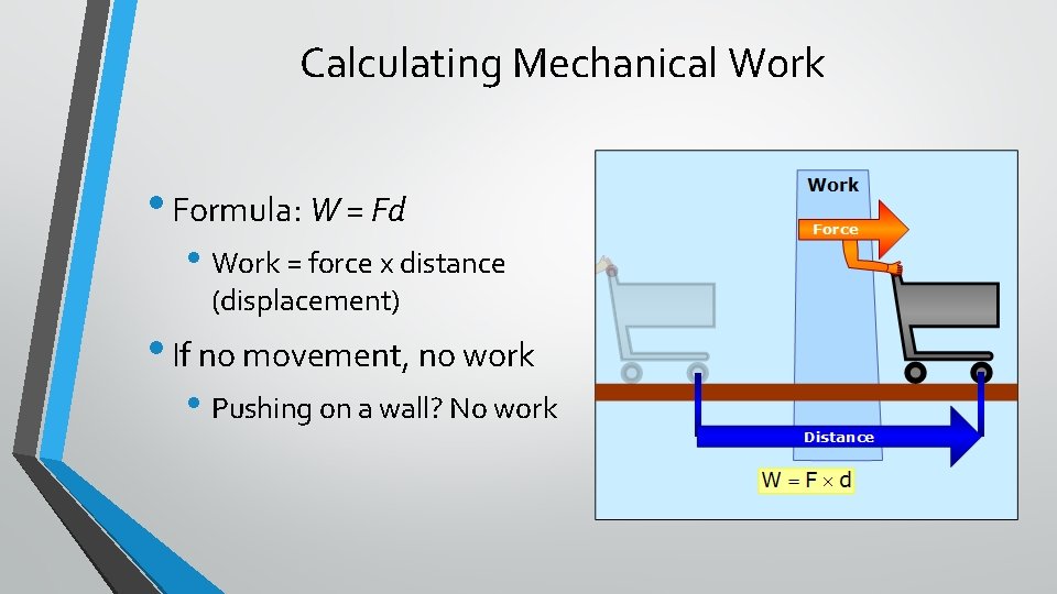 Calculating Mechanical Work • Formula: W = Fd • Work = force x distance