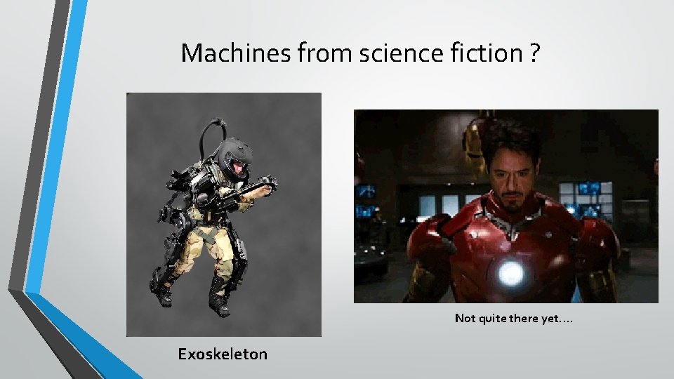 Machines from science fiction ? Not quite there yet…. Exoskeleton 