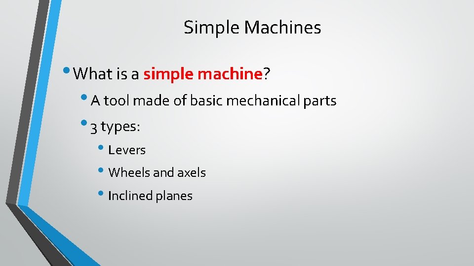 Simple Machines • What is a simple machine? • A tool made of basic