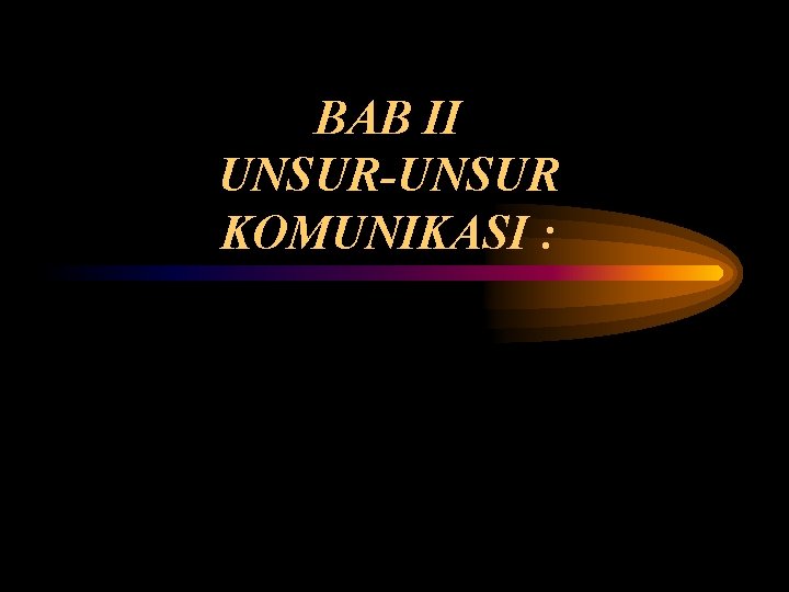 BAB II UNSUR-UNSUR KOMUNIKASI : 