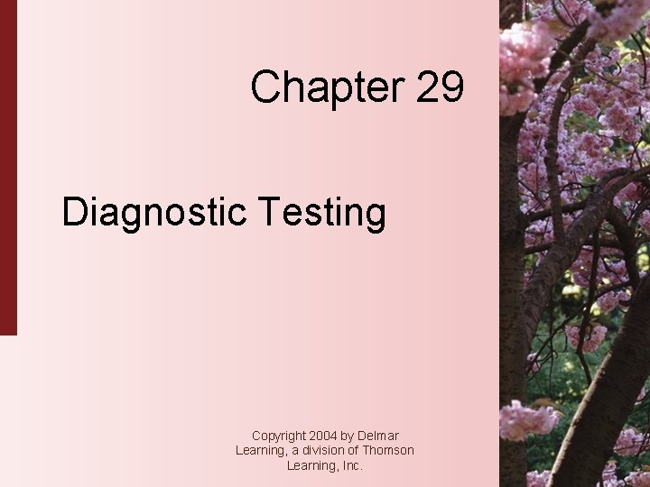 Chapter 29 Diagnostic Testing Copyright 2004 by Delmar Learning, a division of Thomson Learning,