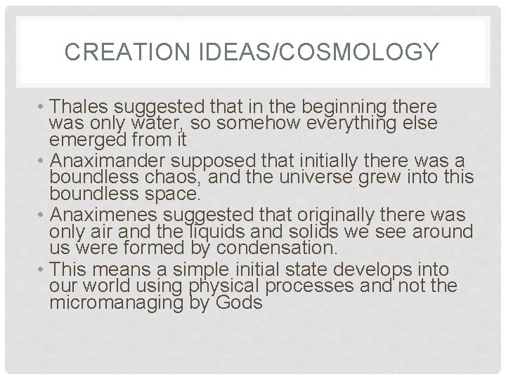 CREATION IDEAS/COSMOLOGY • Thales suggested that in the beginning there was only water, so