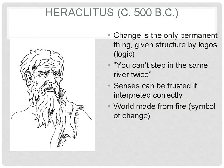 HERACLITUS (C. 500 B. C. ) • Change is the only permanent thing, given