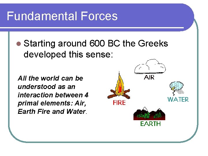 Fundamental Forces l Starting around 600 BC the Greeks developed this sense: All the