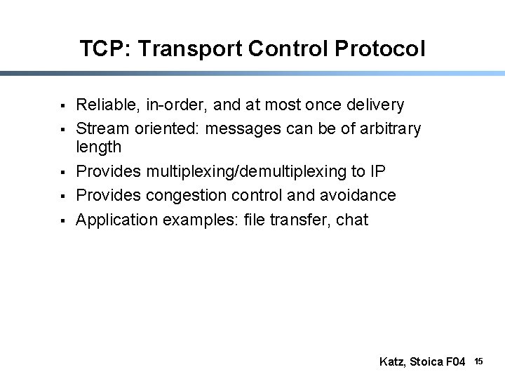 TCP: Transport Control Protocol § § § Reliable, in-order, and at most once delivery