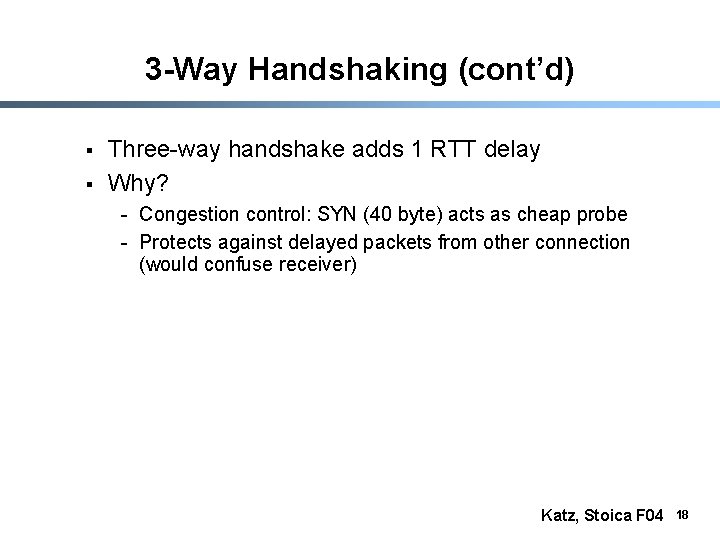 3 -Way Handshaking (cont’d) § § Three-way handshake adds 1 RTT delay Why? -