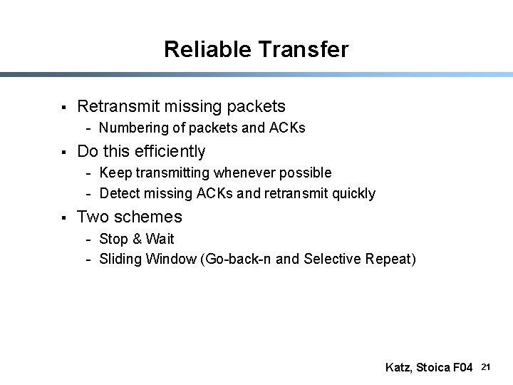 Reliable Transfer § Retransmit missing packets - Numbering of packets and ACKs § Do