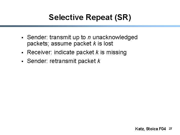 Selective Repeat (SR) § § § Sender: transmit up to n unacknowledged packets; assume