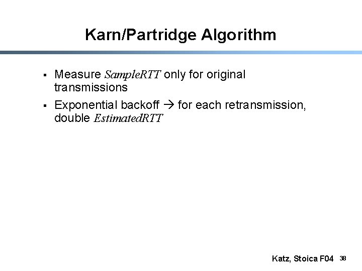 Karn/Partridge Algorithm § § Measure Sample. RTT only for original transmissions Exponential backoff for