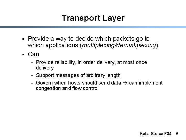 Transport Layer § § Provide a way to decide which packets go to which