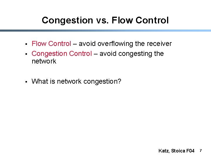 Congestion vs. Flow Control § Flow Control – avoid overflowing the receiver Congestion Control