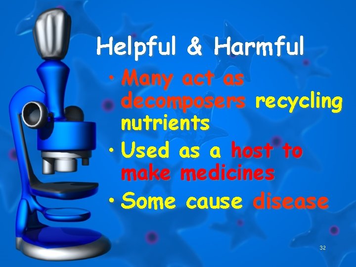Helpful & Harmful • Many act as decomposers recycling nutrients • Used as a