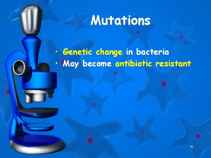Mutations • Genetic change in bacteria • May become antibiotic resistant 41 