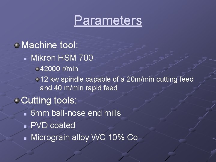 Parameters Machine tool: n Mikron HSM 700 42000 r/min 12 kw spindle capable of