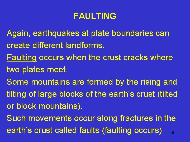 FAULTING Again, earthquakes at plate boundaries can create different landforms. Faulting occurs when the