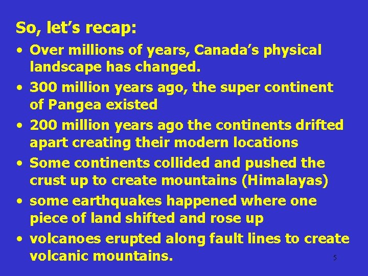 So, let’s recap: • Over millions of years, Canada’s physical landscape has changed. •
