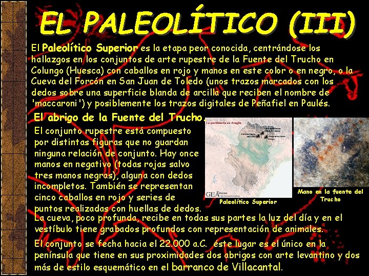 EL PALEOLÍTICO (III) El Paleolítico Superior es la etapa peor conocida, centrándose los hallazgos