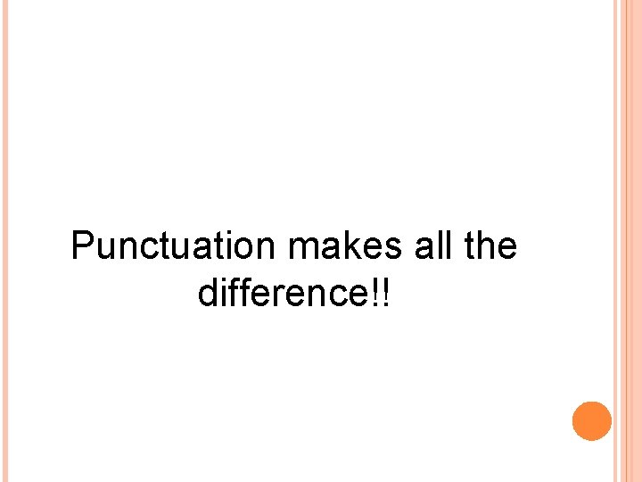 Punctuation makes all the difference!! 