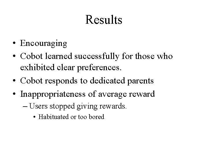 Results • Encouraging • Cobot learned successfully for those who exhibited clear preferences. •