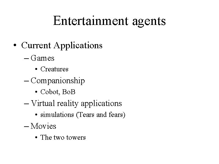 Entertainment agents • Current Applications – Games • Creatures – Companionship • Cobot, Bo.