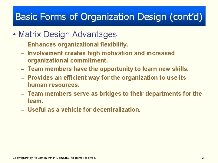 Basic Forms of Organization Design (cont’d) • Matrix Design Advantages – Enhances organizational flexibility. Basic Forms of Organization Design (cont’d) • Matrix Design Advantages – Enhances organizational flexibility.