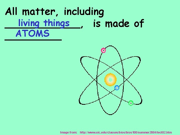 All matter, including living things ______, is made of ATOMS _____ Image from: http: