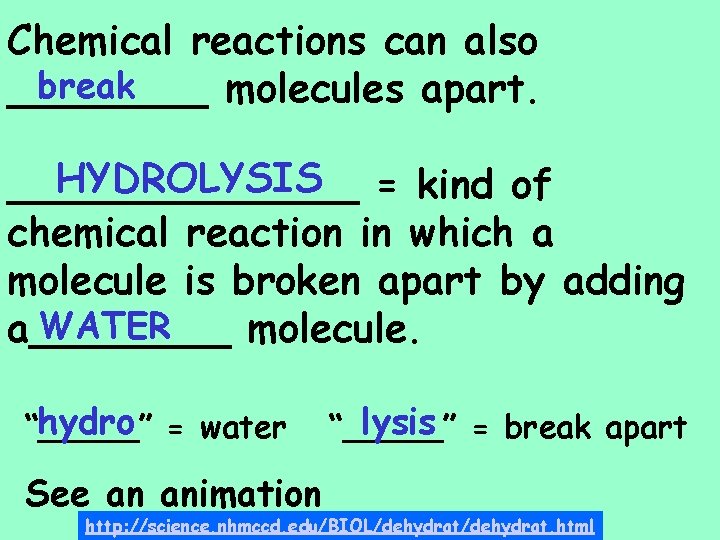 Chemical reactions can also break ____ molecules apart. HYDROLYSIS = kind of _______ chemical