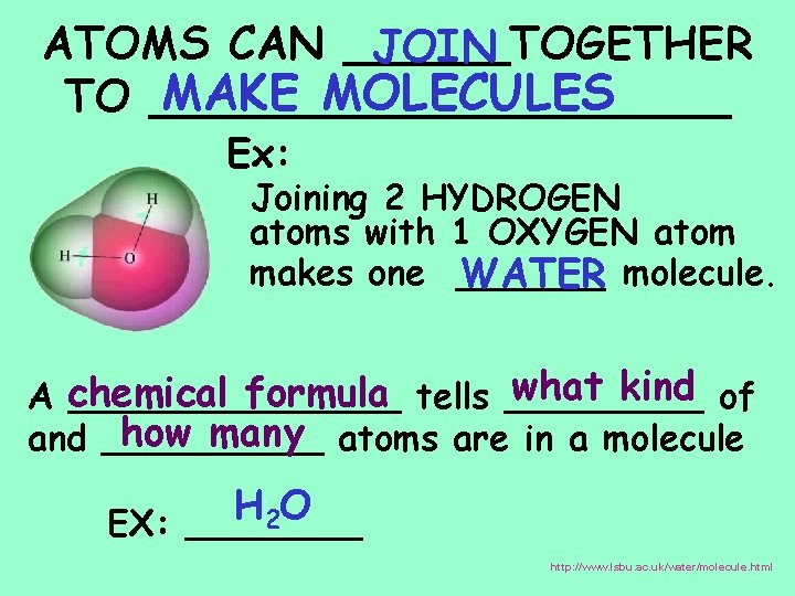 ATOMS CAN ______TOGETHER JOIN MAKE MOLECULES TO ___________ Ex: Joining 2 HYDROGEN atoms with