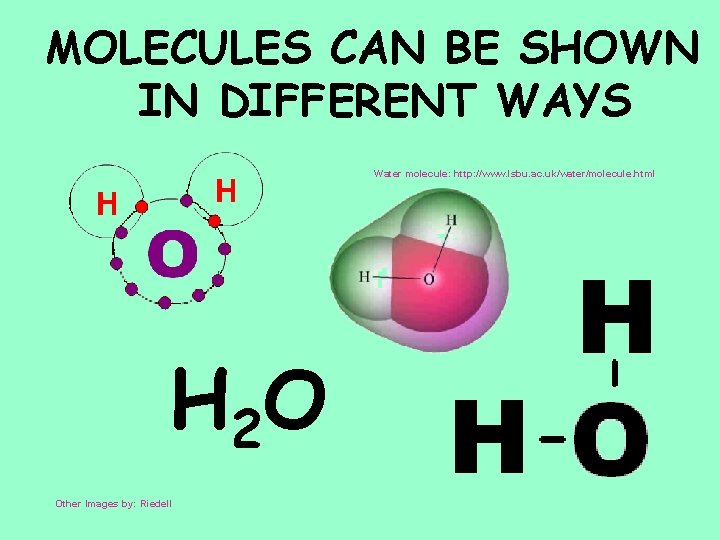 MOLECULES CAN BE SHOWN IN DIFFERENT WAYS Water molecule: http: //www. lsbu. ac. uk/water/molecule.