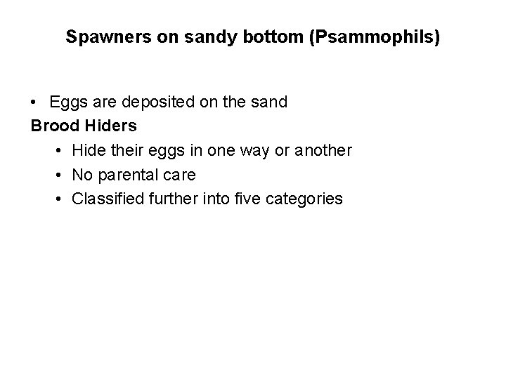 Spawners on sandy bottom (Psammophils) • Eggs are deposited on the sand Brood Hiders