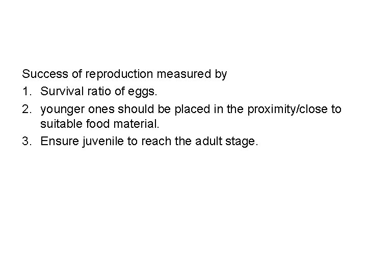 Success of reproduction measured by 1. Survival ratio of eggs. 2. younger ones should